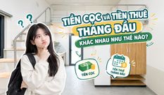   TIỀN CỌC VÀ TIỀN THUÊ THÁNG ĐẦU KHÁC NHAU NHƯ THẾ NÀO? 