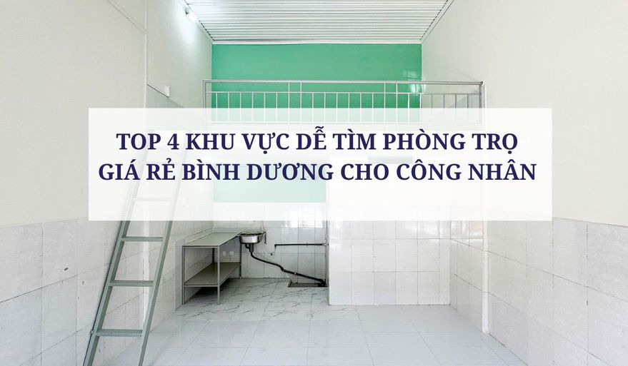 TOP 4 KHU VỰC DỄ TÌM PHÒNG TRỌ GIÁ RẺ BÌNH DƯƠNG CHO CÔNG NHÂN 