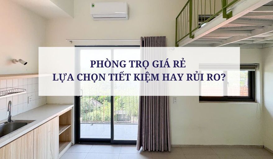 PHÒNG TRỌ GIÁ RẺ - LỰA CHỌN TIẾT KIỆM HAY RỦI RO