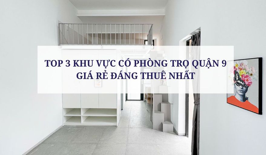 TOP 3 KHU VỰC CÓ PHÒNG TRỌ QUẬN 9 GIÁ RẺ ĐÁNG THUÊ NHẤT