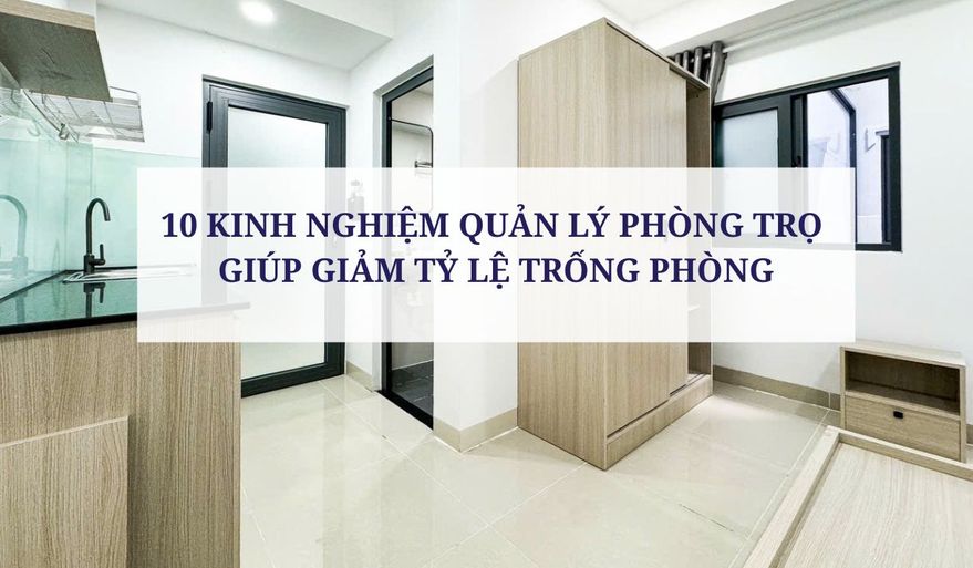 10 KINH NGHIỆM QUẢN LÝ PHÒNG TRỌ GIÚP GIẢM TỶ LỆ TRỐNG PHÒNG