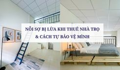 NỖI SỢ BỊ LỪA KHI THUÊ NHÀ TRỌ & CÁCH TỰ BẢO VỆ MÌNH