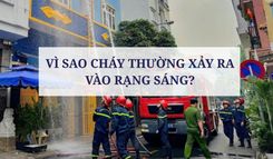 VÌ SAO CHÁY THƯỜNG XẢY RA VÀO RẠNG SÁNG?
