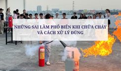 NHỮNG SAI LẦM PHỔ BIẾN KHI CHỮA CHÁY VÀ CÁCH XỬ LÝ ĐÚNG
