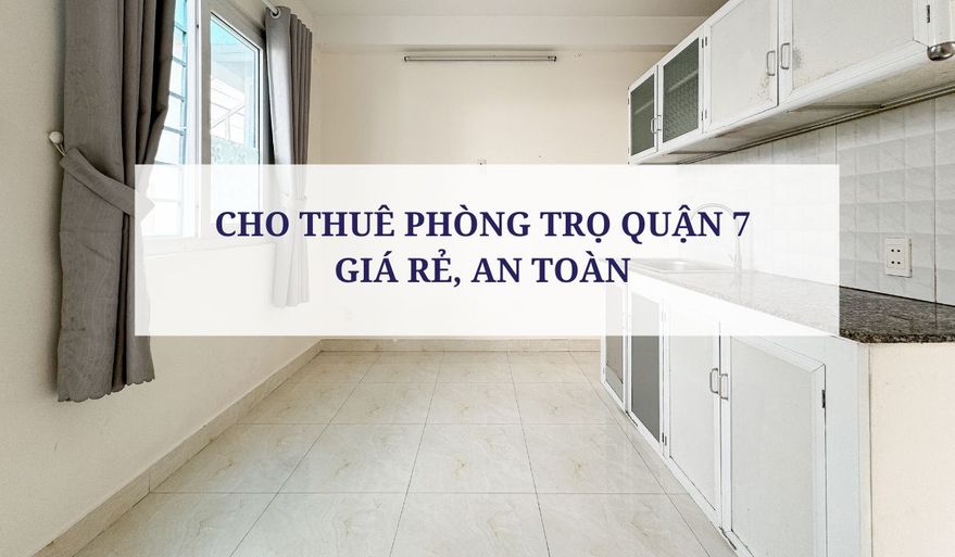 CHO THUÊ PHÒNG TRỌ QUẬN 7 GIÁ RẺ, AN TOÀN