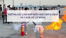 NHỮNG SAI LẦM PHỔ BIẾN KHI CHỮA CHÁY VÀ CÁCH XỬ LÝ ĐÚNG