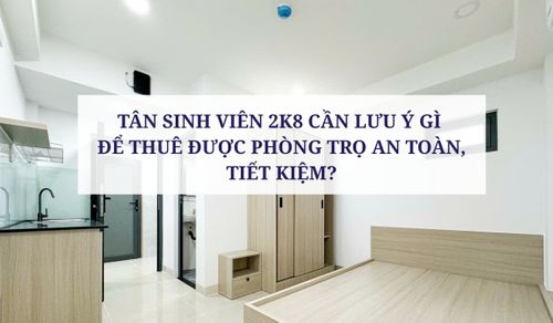TÂN SINH VIÊN 2K8 CẦN LƯU Ý GÌ ĐỂ THUÊ ĐƯỢC PHÒNG TRỌ AN TOÀN, TIẾT KIỆM?