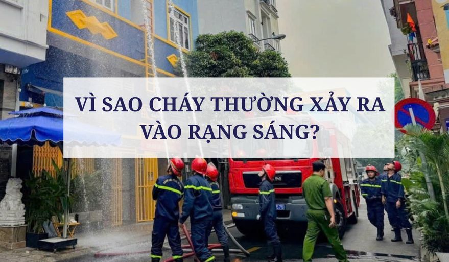 VÌ SAO CHÁY THƯỜNG XẢY RA VÀO RẠNG SÁNG?