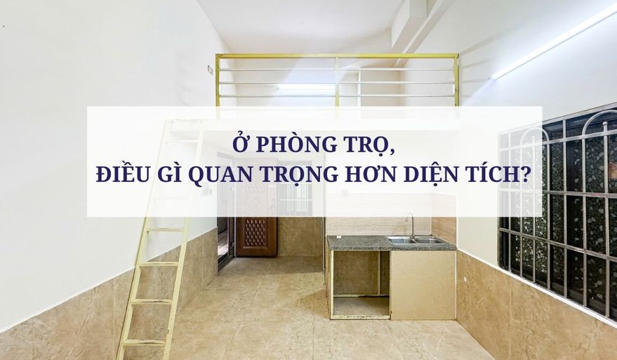 Ở PHÒNG TRỌ, ĐIỀU GÌ QUAN TRỌNG HƠN DIỆN TÍCH? 