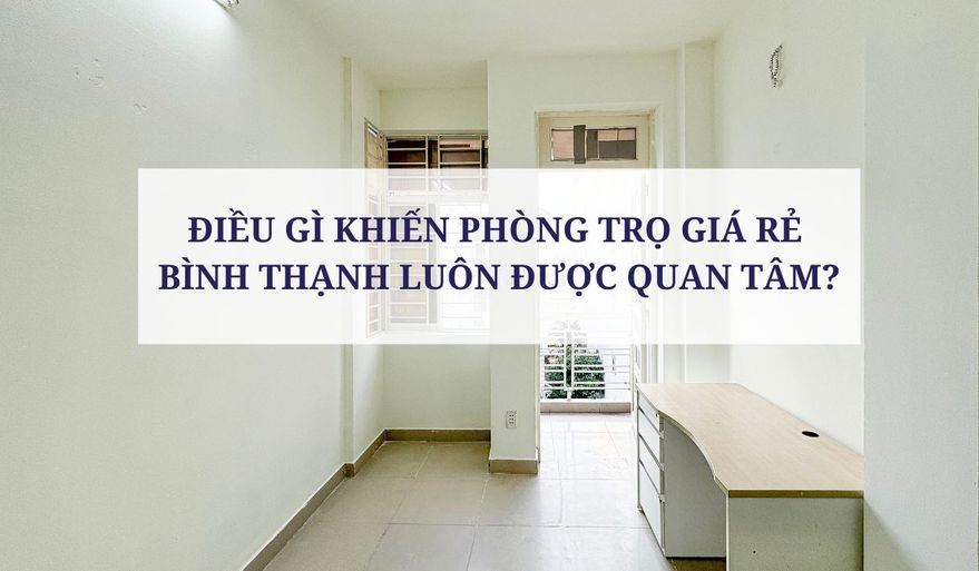 ĐIỀU GÌ KHIẾN PHÒNG TRỌ GIÁ RẺ  BÌNH THẠNH LUÔN ĐƯỢC QUAN TÂM?