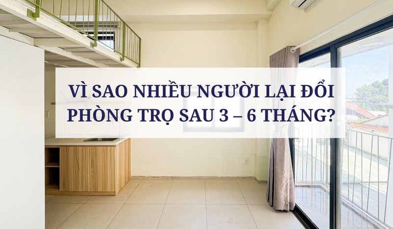 VÌ SAO NHIỀU NGƯỜI LẠI ĐỔI PHÒNG TRỌ SAU 3 – 6 THÁNG?