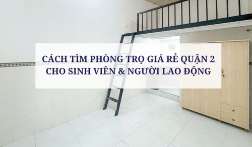 CÁCH TÌM PHÒNG TRỌ GIÁ RẺ QUẬN 2 CHO SINH VIÊN & NGƯỜI LAO ĐỘNG